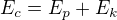 $E_{c}=E_{p}+E_{k}$