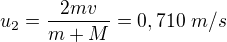 $u_2=\frac{2mv}{m+M}=0,710\ m/s$