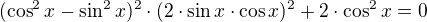 $(\cos ^{2} x-\sin ^{2}x)^{2}\cdot (2\cdot \sin x\cdot \cos x)^{2}+2\cdot \cos ^{2}x=0$