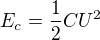 $E_c=\frac{1}{2}CU^2$