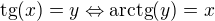 $\text{tg}(x) =y \Leftrightarrow \text{arctg}(y) = x$
