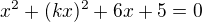 $x^{2}+(kx)^{2}+6x+5=0$