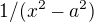 $1/(x^2-a^2)$