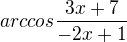 $arccos\frac{3x+7}{-2x+1}$