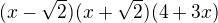 $(x-\sqrt{2})(x+\sqrt{2})(4+3x)$