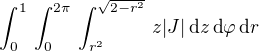 $\int_{0}^{1}\,\int_{0}^{2\pi}\,\int_{r^2}^{\sqrt{2-r^2}}\,z|J|\,\text{d}z \,\text{d}{\varphi}\,\text{d}r$