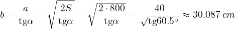 $b=\frac{a}{\text{tg}\alpha }=\sqrt{\frac{2S}{\text{tg}\alpha }}=\sqrt{\frac{2\cdot 800}{\text{tg}\alpha }}=\frac{40}{\sqrt{\text{tg}60.5^\circ }}\approx 30.087\;cm$