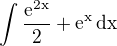$\int\frac{\rm{e}^{2x}}{2}+\rm{e}^x\,\rm{d}x$