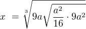 $x� = \sqrt[3]{9a\sqrt{\frac{a^{2}}{16}\cdot 9a^2}} $