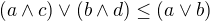 $(a\wedge c)\vee (b\wedge d)\le (a\vee b)$