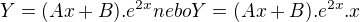 $Y=(Ax+B).e^{2x} nebo Y=(Ax+B).e^{2x}.x$