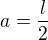 $a=\frac{l}{2}$