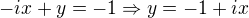 $-i x +y = -1 \Rightarrow y = -1 + ix$