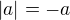 $|a|= -a$
