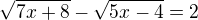 $\sqrt{7x+8}-\sqrt{5x-4}=2$