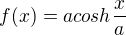 $f(x)=a cosh \frac{x}{a}$