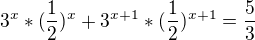 $3^x*(\frac{1}{2})^x+3^{x+1}*(\frac{1}{2})^{x+1}=\frac{5}{3}$