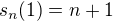 $s_n(1)=n+1$