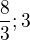 $\frac{8}{3} ; 3$