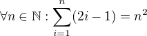 $\forall n \in \mathbb{N}: \sum_{i=1}^{n}(2i-1)=n^2$