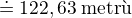$\doteq122,63\:\text{metr�}$