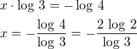 $x\cdot\log\,3=-\log\,4\nlx=-\frac{\log\,4}{\log\,3}=-\frac{2\,\log\,2}{\log\,3}$