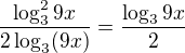 $\frac{\log^{2}_{3}9x}{2\log_{3}(9x)} = \frac{\log_{3}9x}{2}$