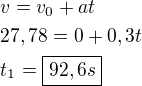 $v=v_0+at \nl 27,78=0+0,3t \nl t_1=\boxed{92,6s}$