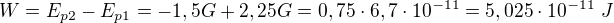 $W=E_{p2}-E_{p1}=-1,5G+2,25G=0,75\cdot6,7\cdot10^{-11}=5,025\cdot10^{-11}\ J$