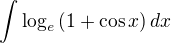 $\int \log_{e}\left(1+\cos x\right)dx$
