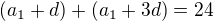 $(a_1 + d) + (a_1 + 3d) = 24$