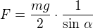 $F=\frac{mg}{2}\cdot\frac{1}{\sin\,\alpha}$