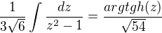 $\frac{1}{3\sqrt6}\int \frac{dz}{z^2-1}=\frac{argtgh(z)}{\sqrt{54}}$