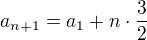 $a_{n+1}=a_1+n\cdot\frac 32$