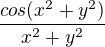 $ \frac{cos(x^2 + y^2) }{x^2 + y^2 }$