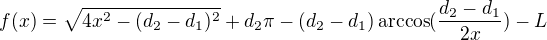$f(x)= \sqrt{ 4x^2-(d_2-d_1)^2 }+d_2\pi-(d_2-d_1)\arccos( \frac{ d_2-d_1 }{ 2x} )-L $