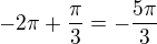 $-2\pi+\frac {\pi} 3= -\frac {5\pi}3$