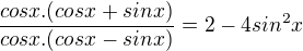 kopírovat do textarea $\frac{cosx.(cosx+sinx)}{cosx.(cosx-sinx)} = 2-4sin^{2}x$