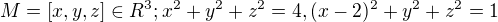 $M={[x,y,z]\in R^3; x^2+y^2+z^2=4,(x-2)^2+y^2+z^2=1}$