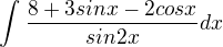 $\int_{}^{}\frac{8+3sinx - 2cosx}{sin2x}dx$