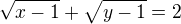 $\sqrt{x-1}+\sqrt{y-1}=2$