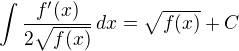 $\int \frac{f'(x)}{2\sqrt{f(x)}}\,dx=\sqrt{f(x)}+C$