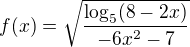 $f(x)= \sqrt{\frac{\log_{5}(8-2x)}{-6x^{2}-7}}$