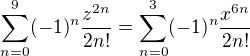 $\sum_{n=0}^{9} (-1)^n \frac{z^{2n}}{2n!}=\sum_{n=0}^{3} (-1)^n \frac{x^{6n}}{2n!}$