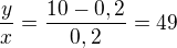 $\frac{y}{x}=\frac{10-0,2}{0,2}=49$