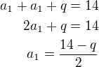$a_1+a_1+q=14\\2a_1+q=14\\a_1=\frac{14-q}{2}$