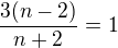 $\frac{3(n-2)}{n+2}=1$