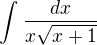 $\int_{}^{}\frac{dx}{x\sqrt{x+1}}$