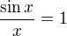 $\frac{\sin{x}}{x}=1$