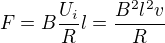 $F=B\frac{U_i}Rl=\frac{B^2l^2v}{R}$